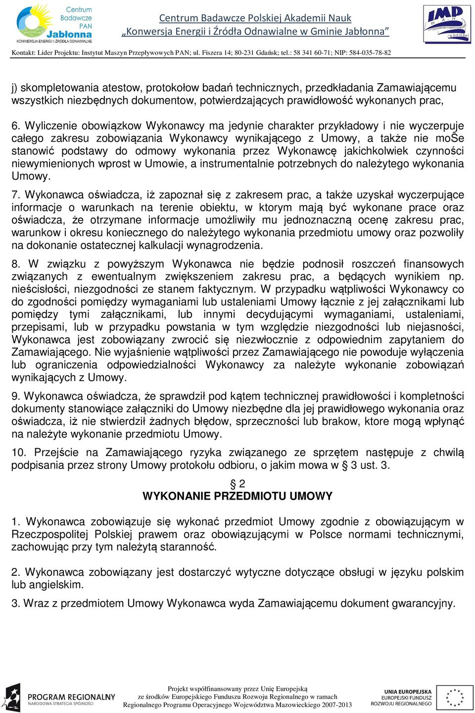 przez Wykonawcę jakichkolwiek czynności niewymienionych wprost w Umowie, a instrumentalnie potrzebnych do należytego wykonania Umowy. 7.