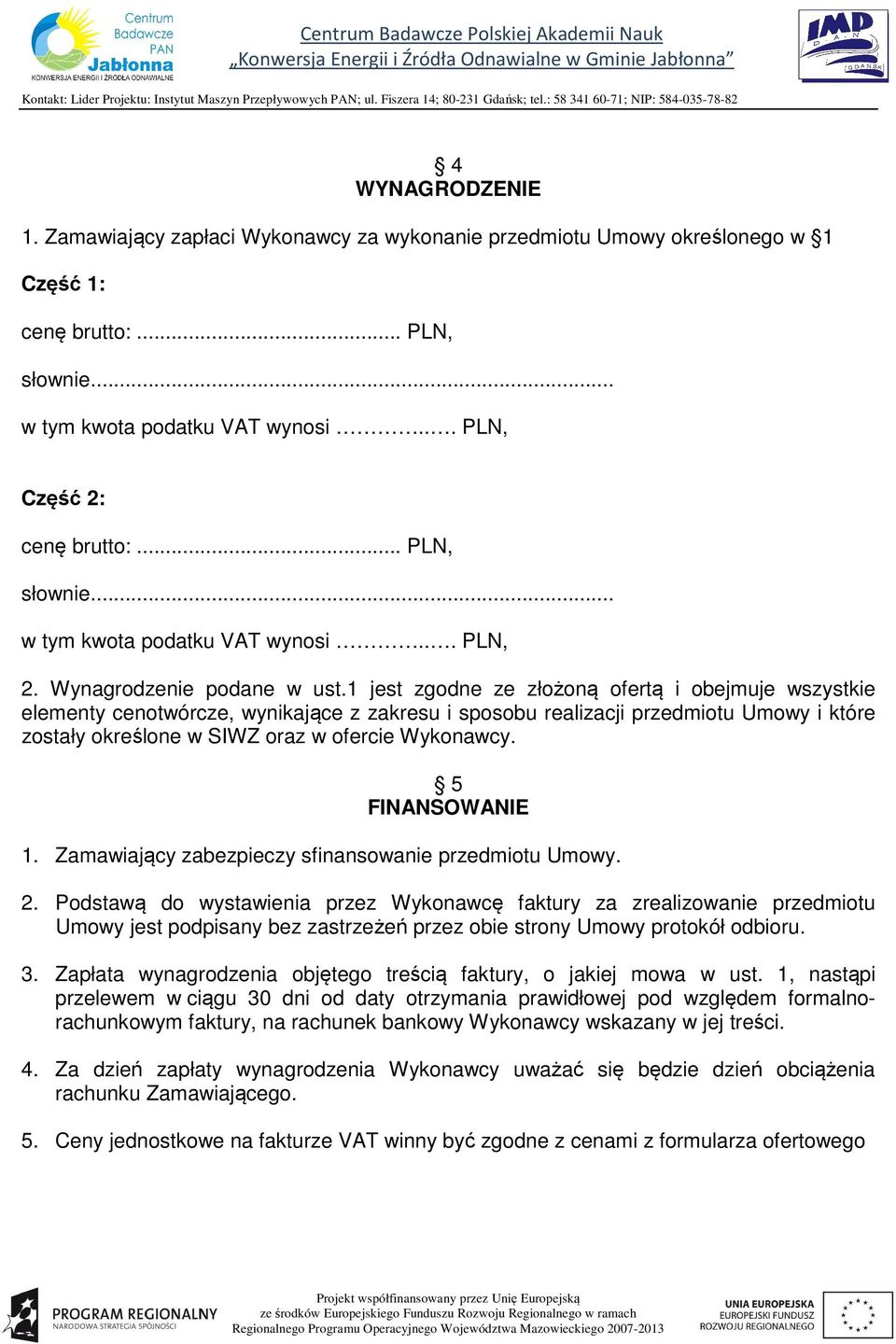 1 jest zgodne ze złożoną ofertą i obejmuje wszystkie elementy cenotwórcze, wynikające z zakresu i sposobu realizacji przedmiotu Umowy i które zostały określone w SIWZ oraz w ofercie Wykonawcy.