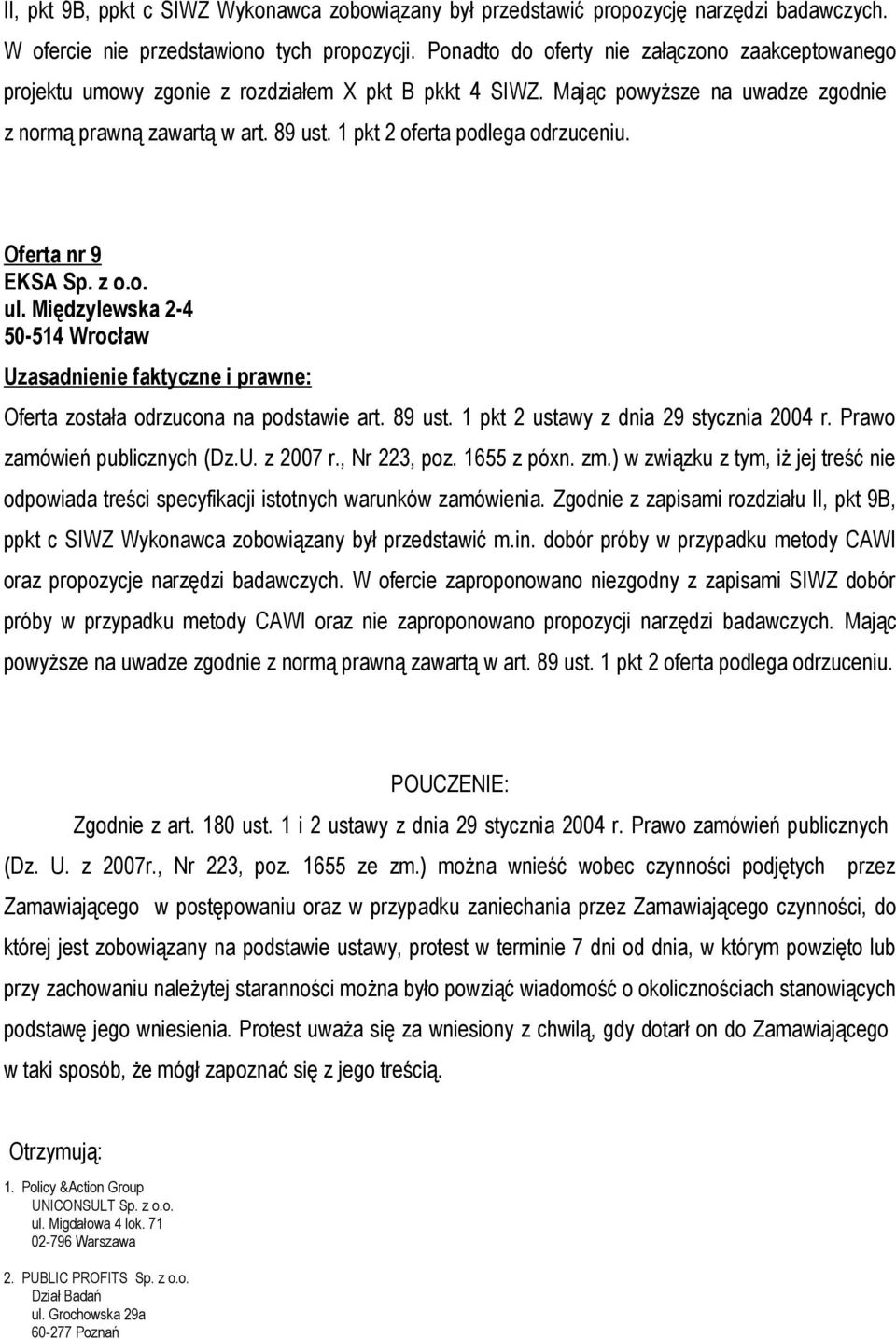 1 pkt 2 oferta podlega odrzuceniu. Oferta nr 9 EKSA Sp. z o.o. ul. Międzylewska 2-4 50-514 Wrocław Oferta została odrzucona na podstawie art. 89 ust. 1 pkt 2 ustawy z dnia 29 stycznia 2004 r.