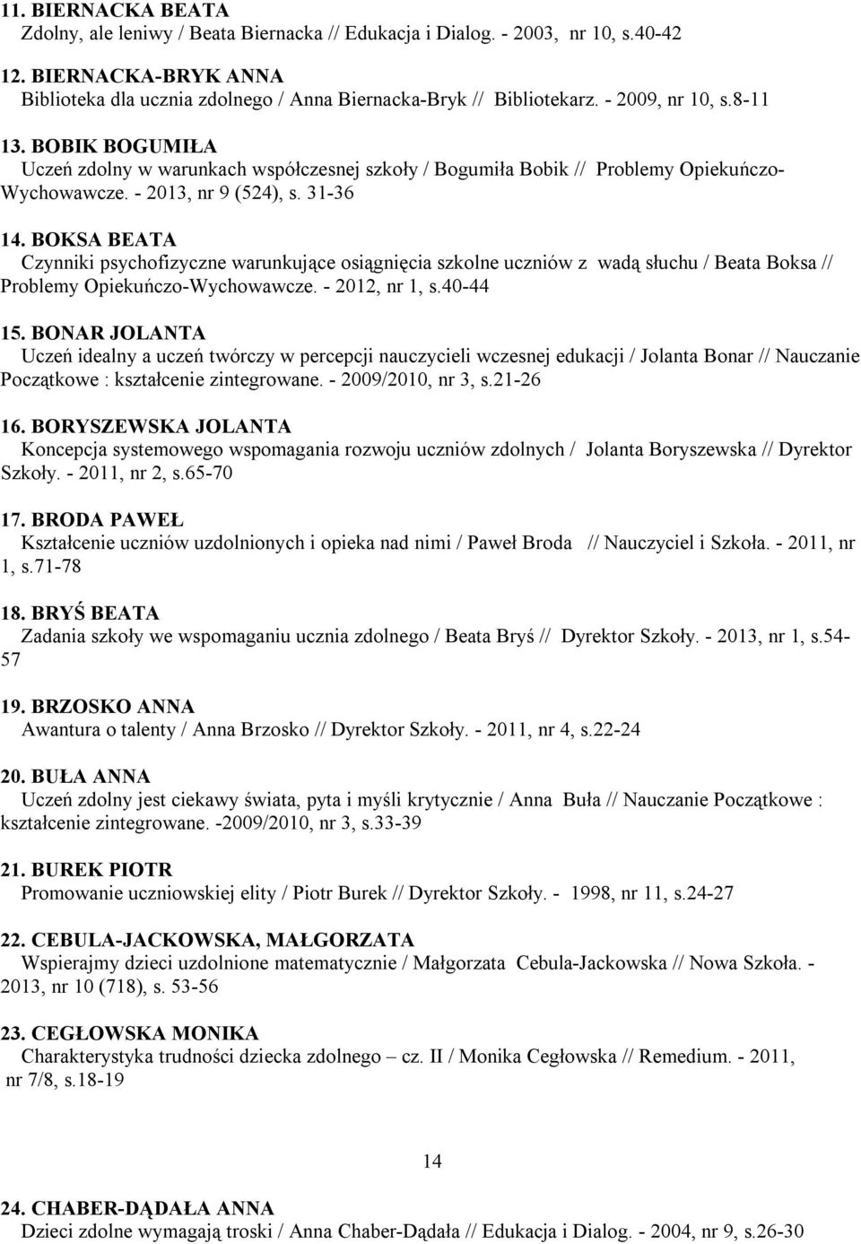 BOKSA BEATA Czynniki psychofizyczne warunkujące osiągnięcia szkolne uczniów z wadą słuchu / Beata Boksa // Problemy Opiekuńczo-Wychowawcze. - 2012, nr 1, s.40-44 15.