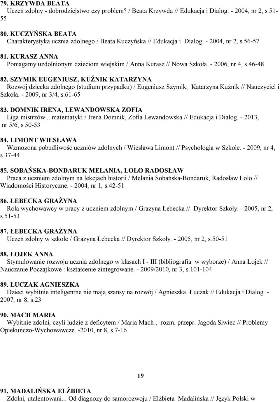 - 2006, nr 4, s.46-48 82. SZYMIK EUGENIUSZ, KUŹNIK KATARZYNA Rozwój dziecka zdolnego (studium przypadku) / Eugeniusz Szymik, Katarzyna Kuźnik // Nauczyciel i Szkoła. - 2009, nr 3/4, s.61-65 83.