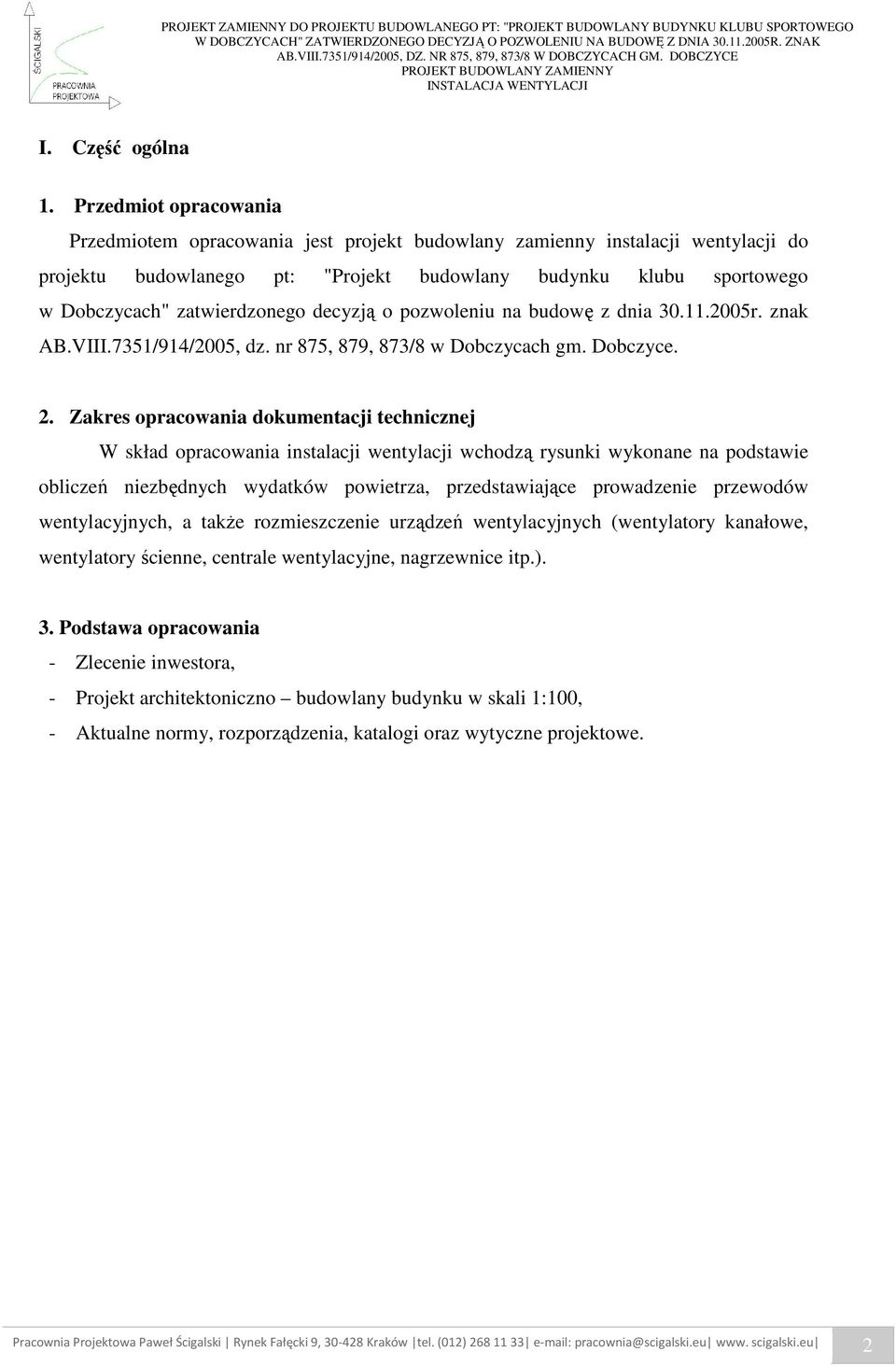 zatwierdzonego decyzją o pozwoleniu na budowę z dnia 30.11.2005r. znak AB.VIII.7351/914/2005, dz. nr 875, 879, 873/8 w Dobczycach gm. Dobczyce. 2.