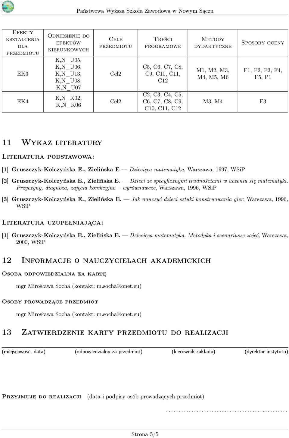 E., Zielińska E Dziecięca matematyka, Warszawa, 1997, WSiP [2] Gruszczyk-Kolczyńska E., Zielińska E. Dzieci ze specyficznymi trudnościami w uczeniu się matematyki.