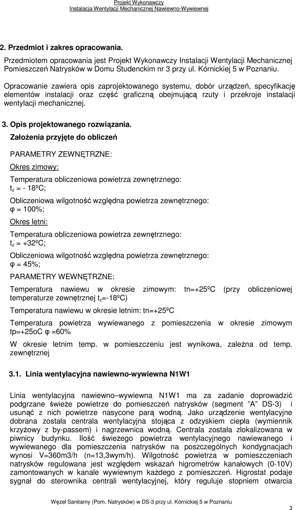 Opracowanie zawiera opis zaprojektowanego systemu, dobór urządzeń, specyfikację elementów instalacji oraz część graficzną obejmującą rzuty i przekroje instalacji wentylacji mechanicznej. 3.