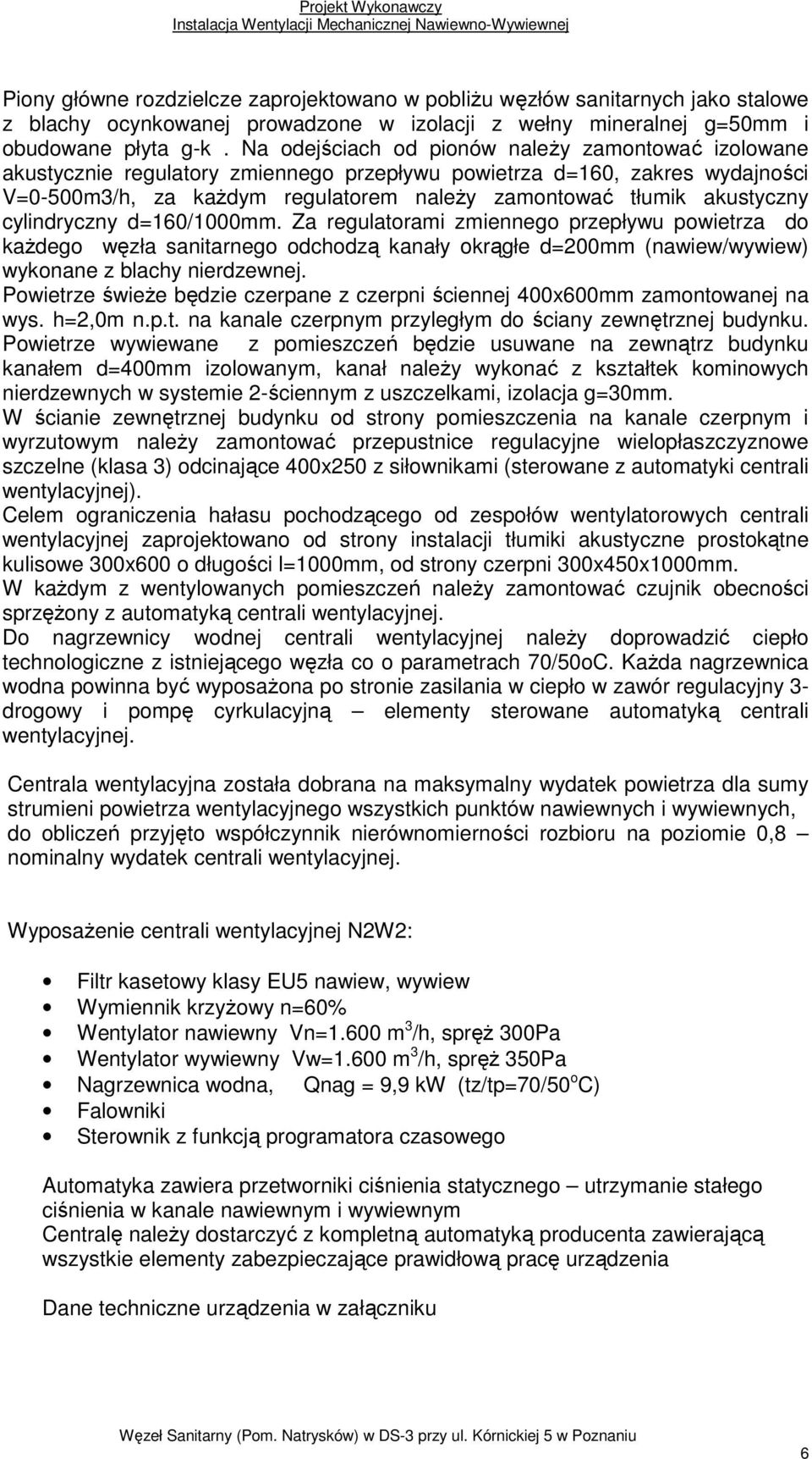 Na odejściach od pionów naleŝy zamontować izolowane akustycznie regulatory zmiennego przepływu powietrza d=160, zakres wydajności V=0-500m3/h, za kaŝdym regulatorem naleŝy zamontować tłumik