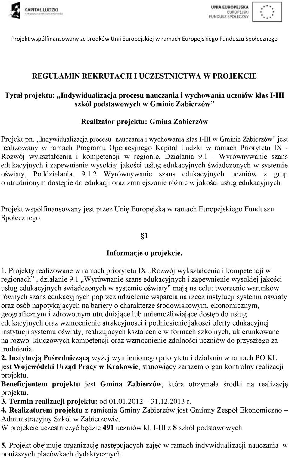 Indywidualizacja procesu nauczania i wychowania klas I-III w Gminie Zabierzów jest realizowany w ramach Programu Operacyjnego Kapitał Ludzki w ramach Priorytetu IX - Rozwój wykształcenia i