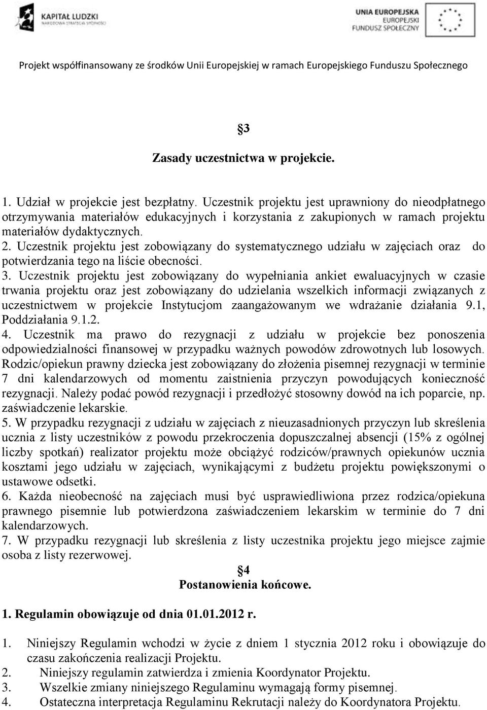 Uczestnik projektu jest zobowiązany do systematycznego udziału w zajęciach oraz do potwierdzania tego na liście obecności. 3.