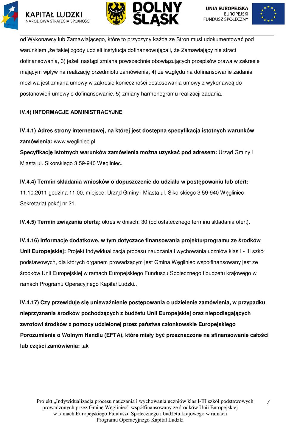 zakresie konieczności dostosowania umowy z wykonawcą do postanowień umowy o dofinansowanie. 5) zmiany harmonogramu realizacji zadania. IV.4)