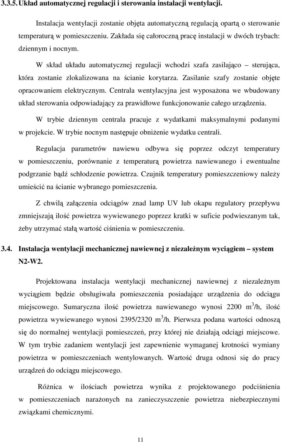 W skład układu automatycznej regulacji wchodzi szafa zasilająco sterująca, która zostanie zlokalizowana na ścianie korytarza. Zasilanie szafy zostanie objęte opracowaniem elektrycznym.