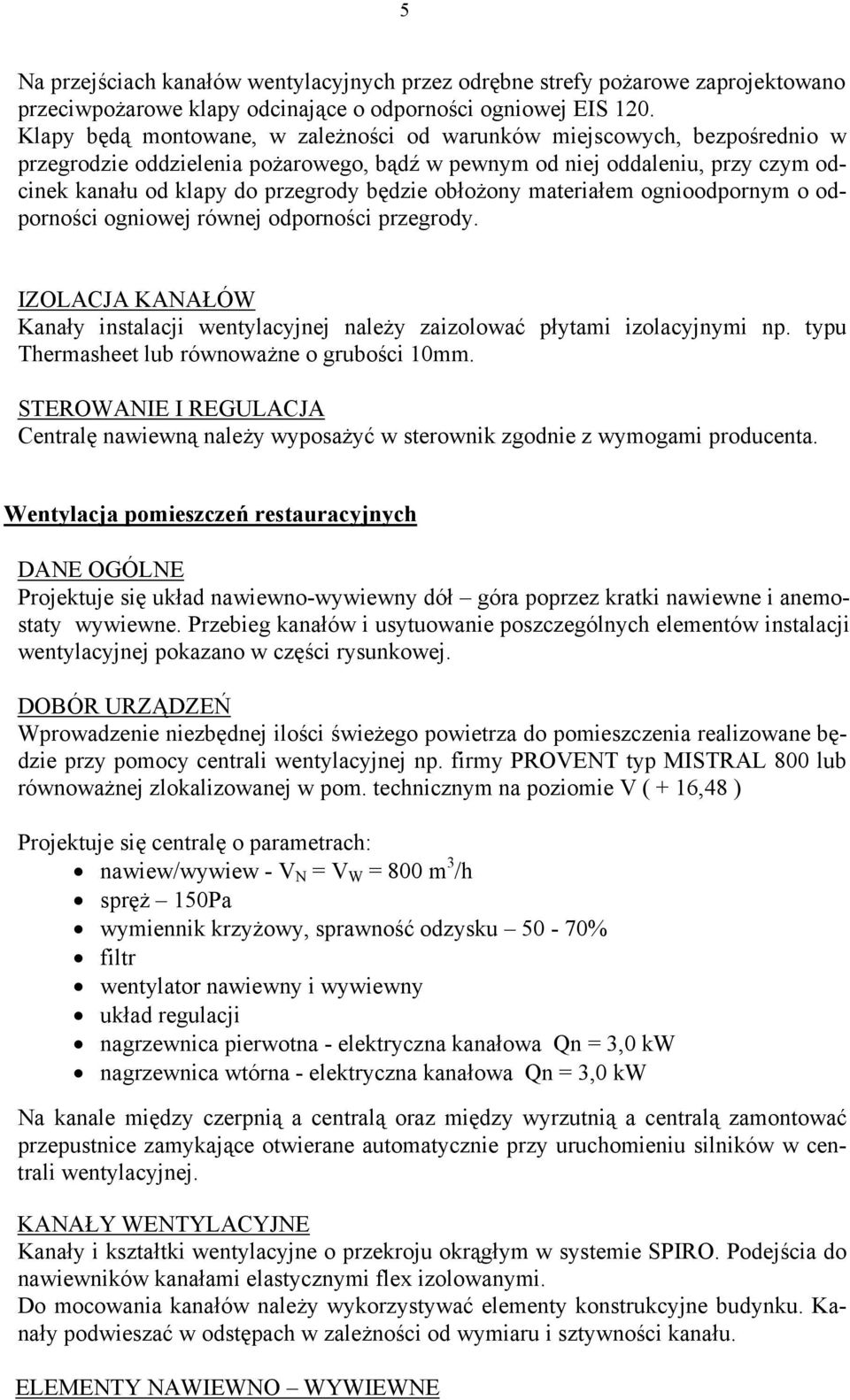 obłożony materiałem ognioodpornym o odporności ogniowej równej odporności przegrody. IZOLACJA KANAŁÓW Kanały instalacji wentylacyjnej należy zaizolować płytami izolacyjnymi np.