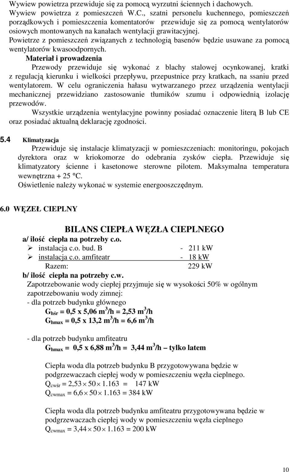 Pwietrze z pmieszczeń związanych z technlgią basenów będzie usuwane za pmcą wentylatrów kwasdprnych.
