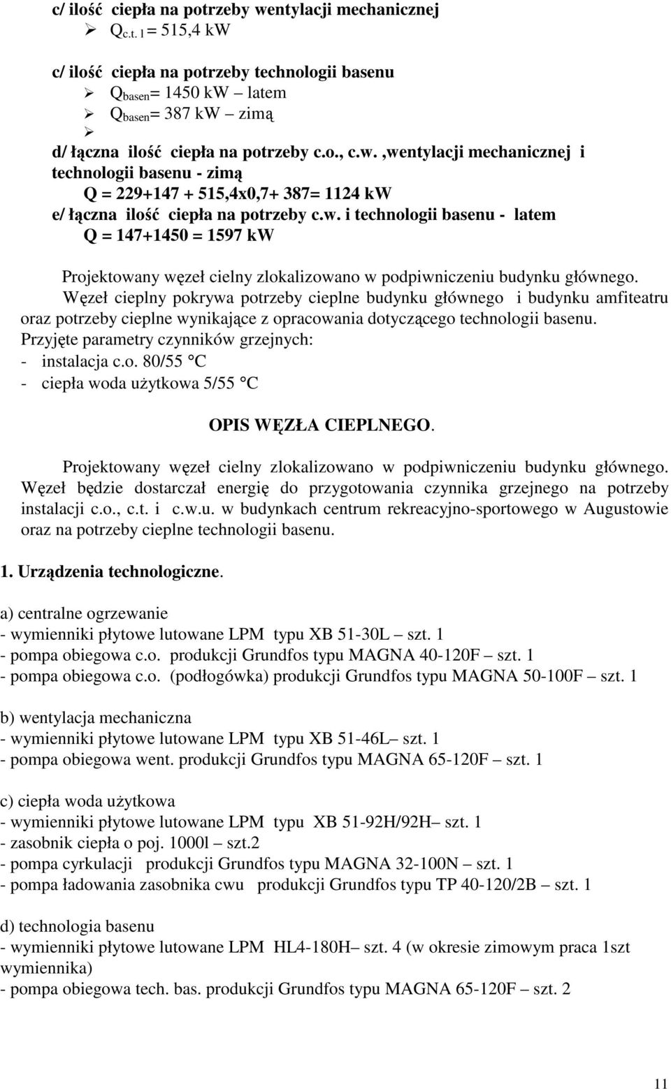 Węzeł cieplny pkrywa ptrzeby cieplne budynku główneg i budynku amfiteatru raz ptrzeby cieplne wynikające z pracwania dtycząceg technlgii basenu. Przyjęte parametry czynników grzejnych: - instalacja c.