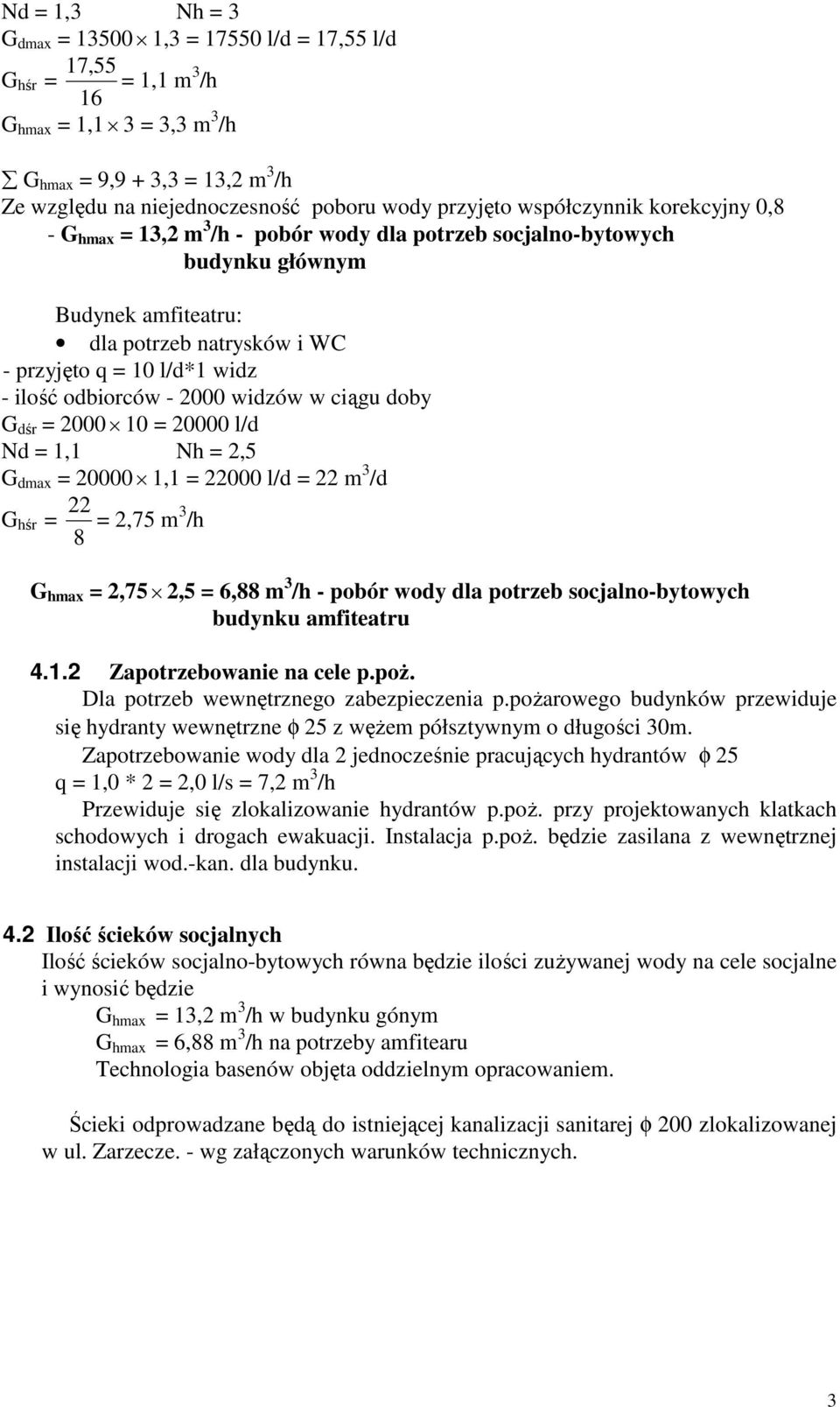 widzów w ciągu dby G dśr = 2000 10 = 20000 l/d Nd = 1,1 Nh = 2,5 G dmax = 20000 1,1 = 22000 l/d = 22 m 3 /d G hśr = 8 22 = 2,75 m 3 /h G hmax = 2,75 2,5 = 6,88 m 3 /h - pbór wdy dla ptrzeb