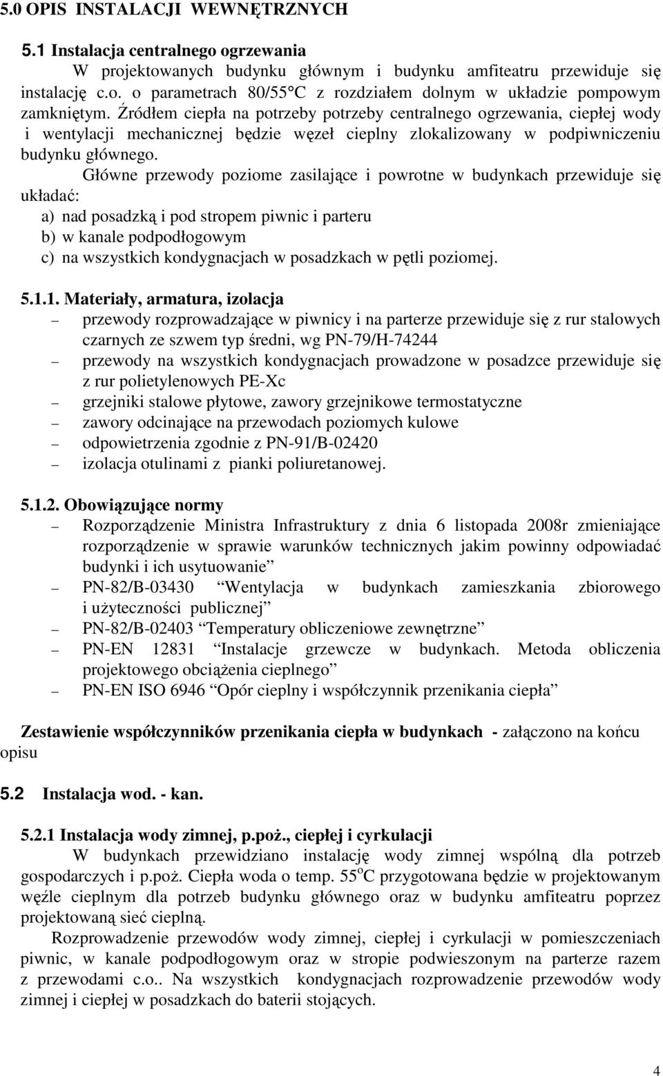 Źródłem ciepła na ptrzeby ptrzeby centralneg grzewania, ciepłej wdy i wentylacji mechanicznej będzie węzeł cieplny zlkalizwany w pdpiwniczeniu budynku główneg.