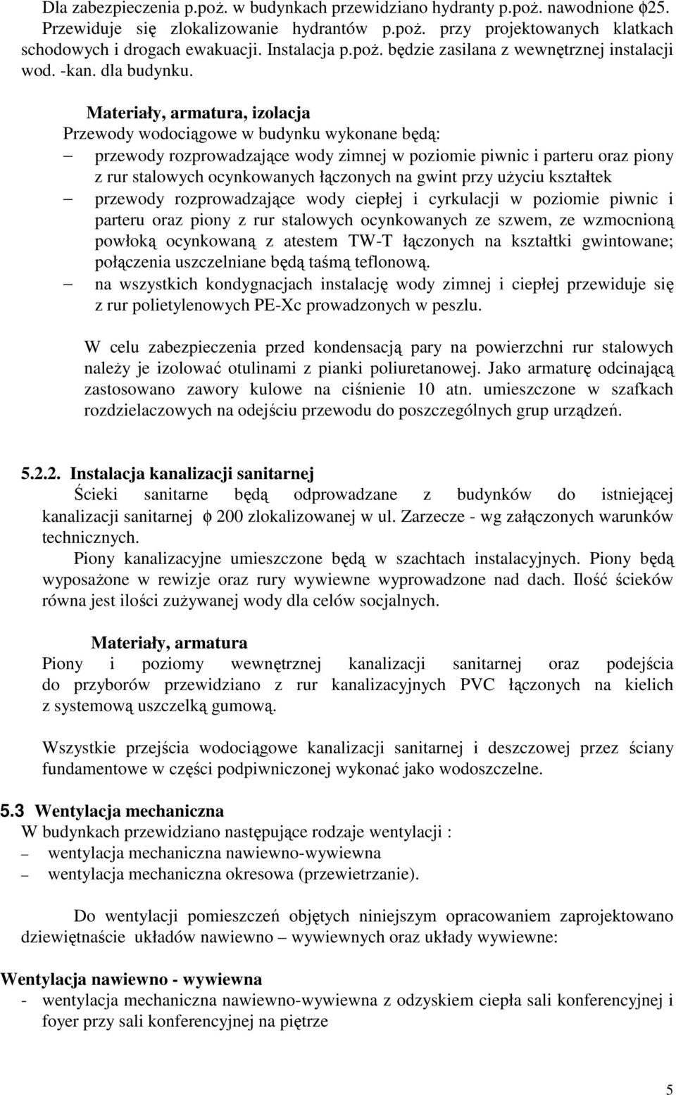 Materiały, armatura, izlacja Przewdy wdciągwe w budynku wyknane będą: przewdy rzprwadzające wdy zimnej w pzimie piwnic i parteru raz piny z rur stalwych cynkwanych łącznych na gwint przy uŝyciu