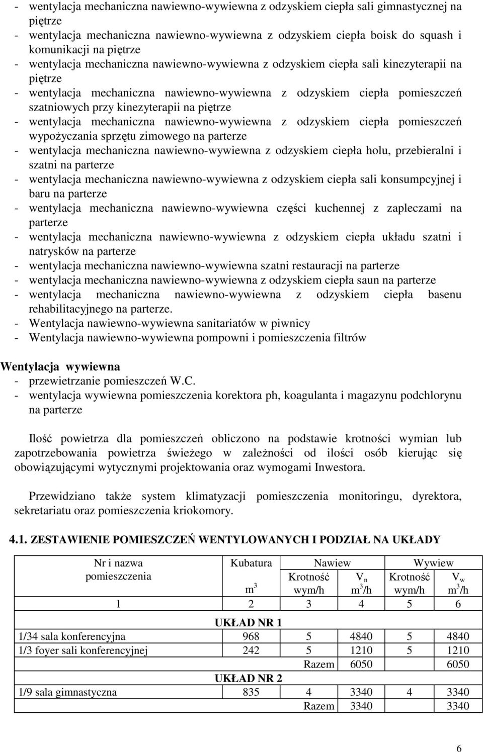 - wentylacja mechaniczna nawiewn-wywiewna z dzyskiem ciepła pmieszczeń wypŝyczania sprzętu zimweg na parterze - wentylacja mechaniczna nawiewn-wywiewna z dzyskiem ciepła hlu, przebieralni i szatni na