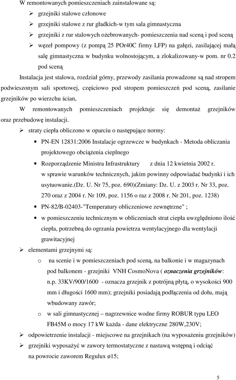 2 pod sceną Instalacja jest stalowa, rozdział górny, przewody zasilania prowadzone są nad stropem podwieszonym sali sportowej, częściowo pod stropem pomieszczeń pod sceną, zasilanie grzejników po