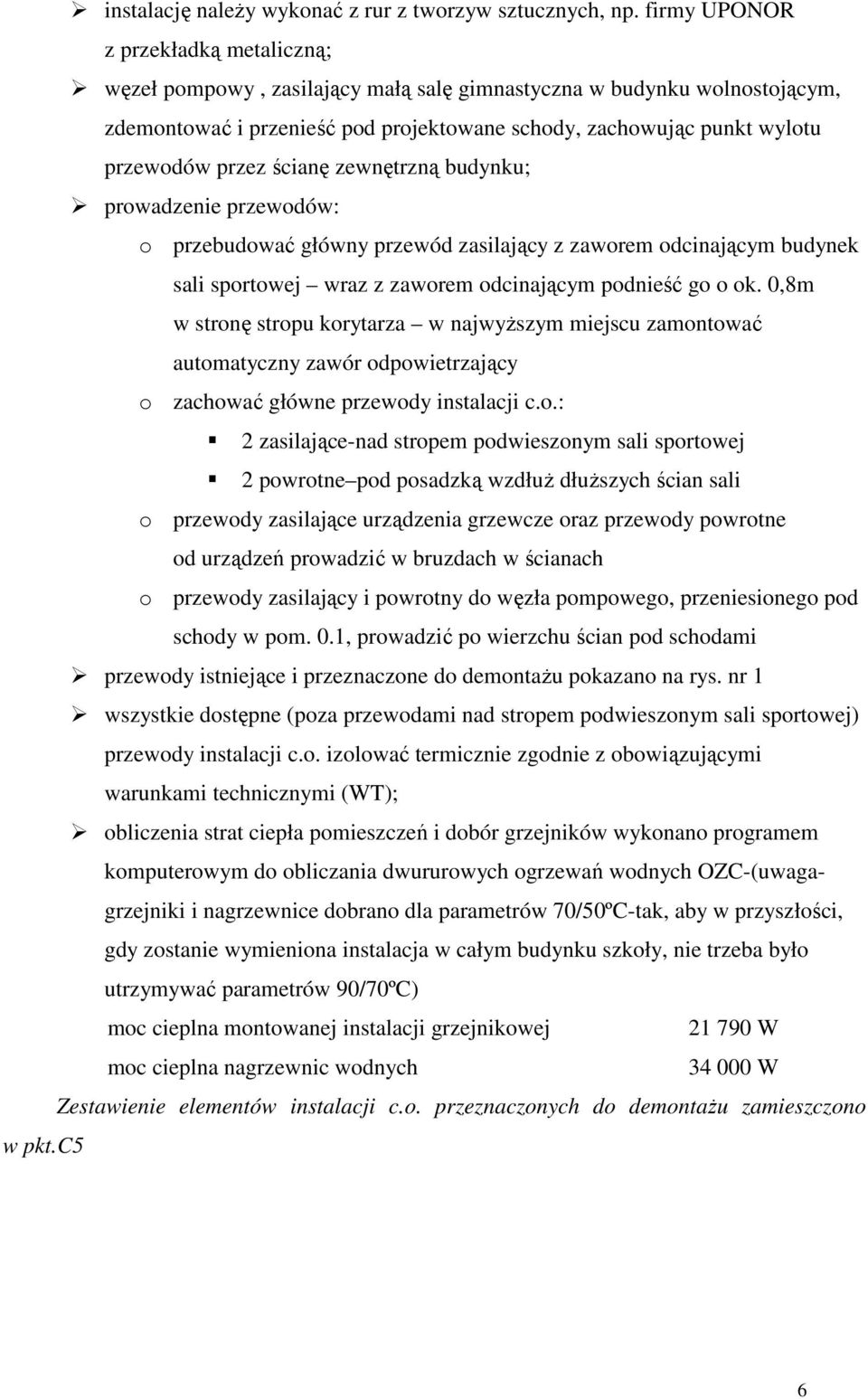 przez ścianę zewnętrzną budynku; prowadzenie przewodów: o przebudować główny przewód zasilający z zaworem odcinającym budynek sali sportowej wraz z zaworem odcinającym podnieść go o ok.