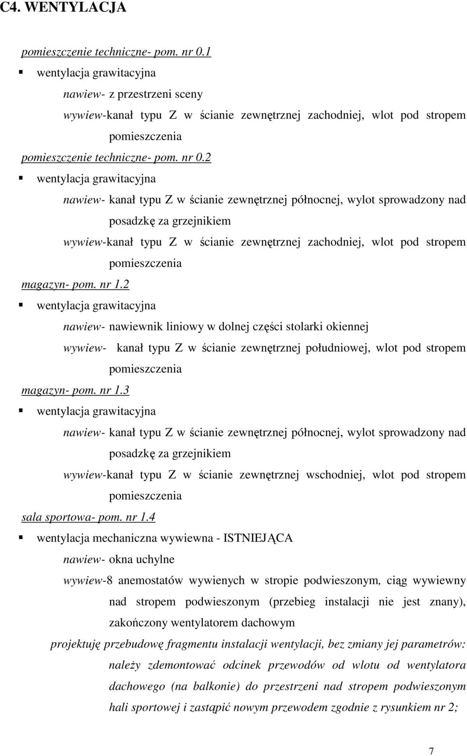 2 wentylacja grawitacyjna nawiew- kanał typu Z w ścianie zewnętrznej północnej, wylot sprowadzony nad posadzkę za grzejnikiem wywiew-kanał typu Z w ścianie zewnętrznej zachodniej, wlot pod stropem