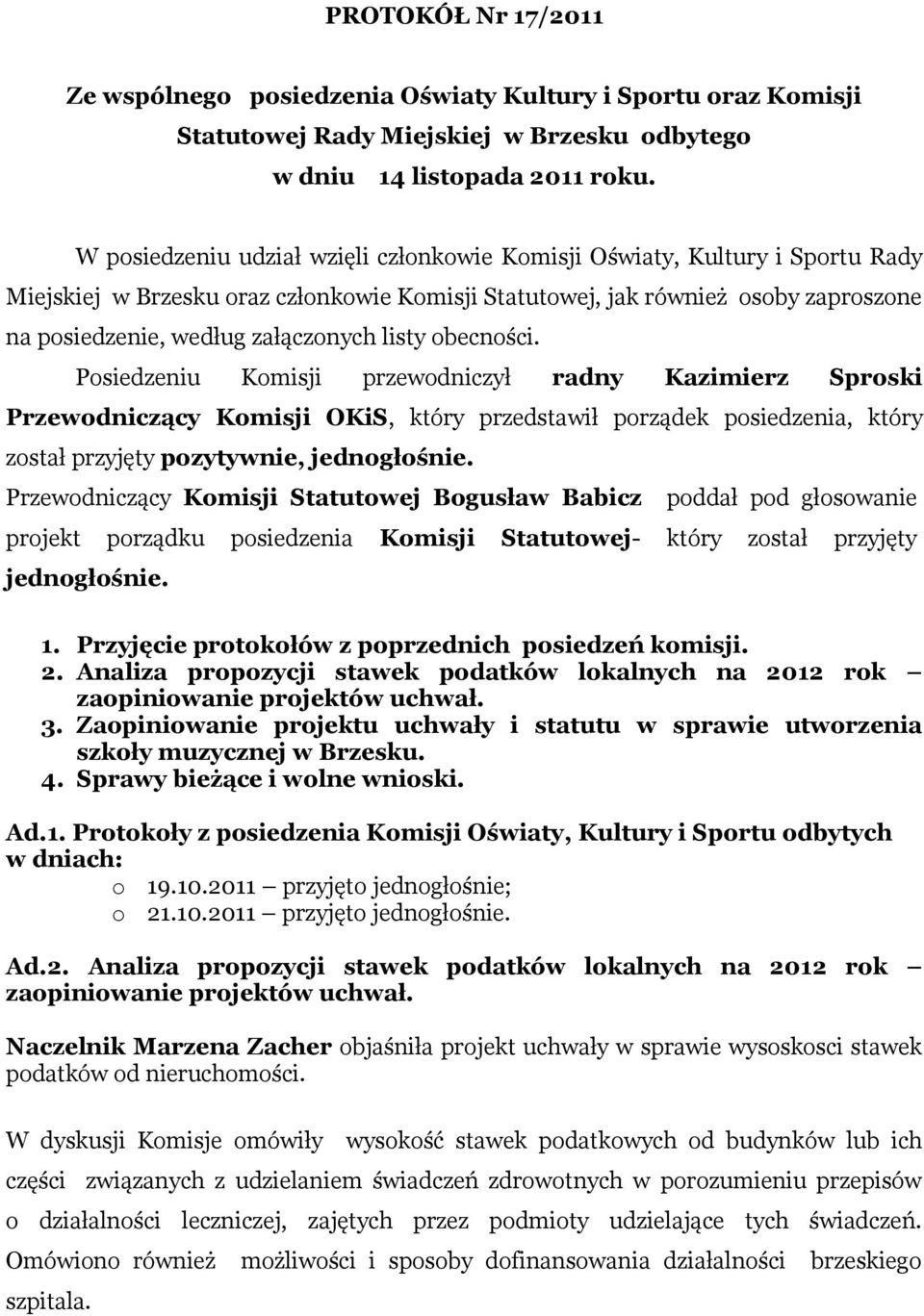 listy obecności. Posiedzeniu Komisji przewodniczył radny Kazimierz Sproski Przewodniczący Komisji OKiS, który przedstawił porządek posiedzenia, który został przyjęty pozytywnie, jednogłośnie.