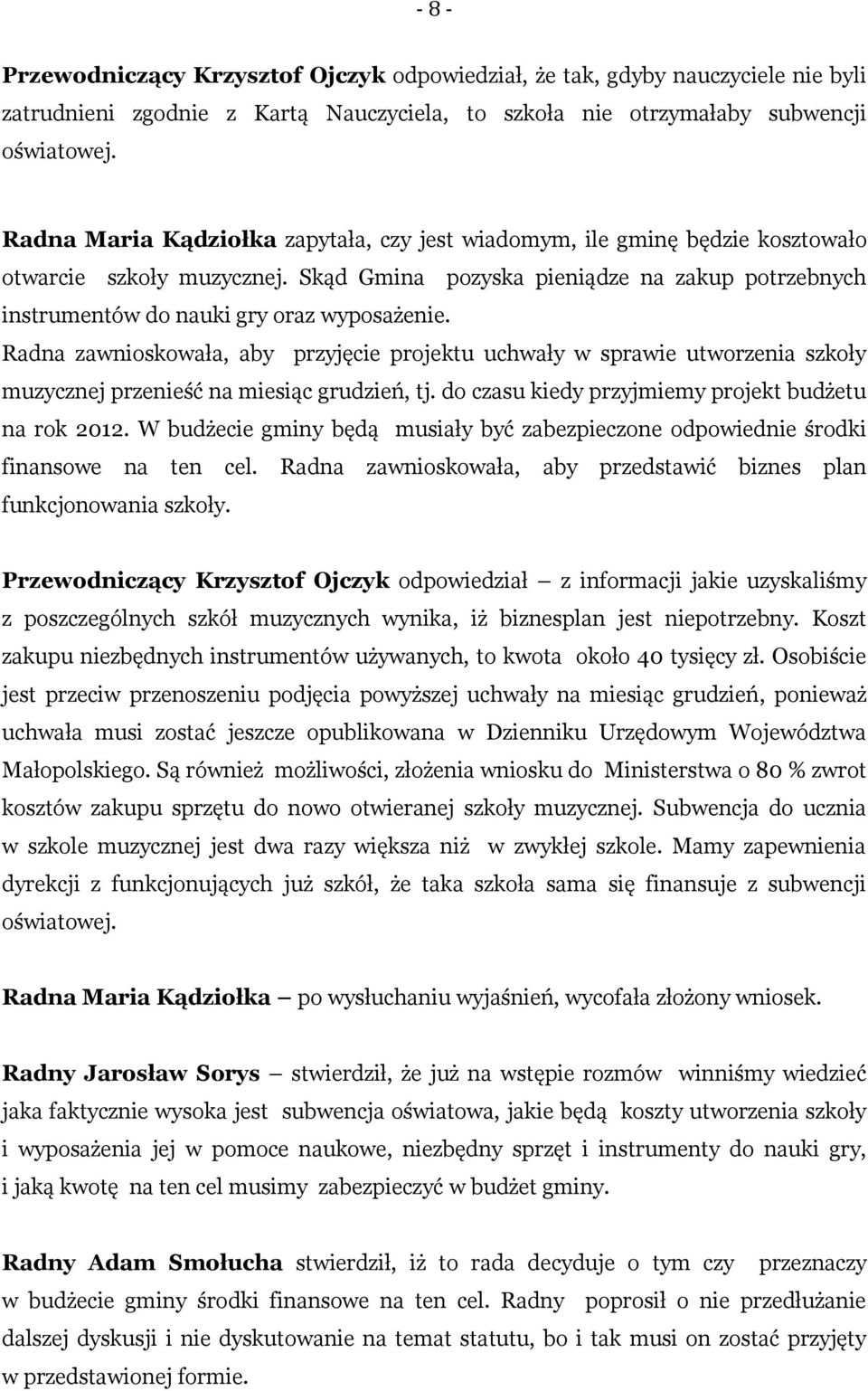 Radna zawnioskowała, aby przyjęcie projektu uchwały w sprawie utworzenia szkoły muzycznej przenieść na miesiąc grudzień, tj. do czasu kiedy przyjmiemy projekt budżetu na rok 2012.