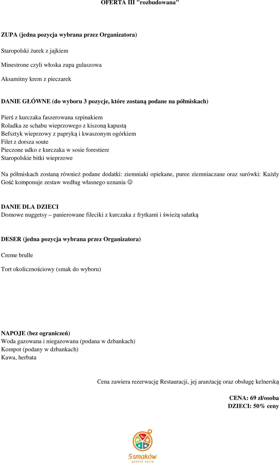 soute Pieczone udko z kurczaka w sosie forestiere Staropolskie bitki wieprzowe Na półmiskach zostaną również podane dodatki: ziemniaki opiekane, puree ziemniaczane oraz surówki: Każdy Gość komponuje