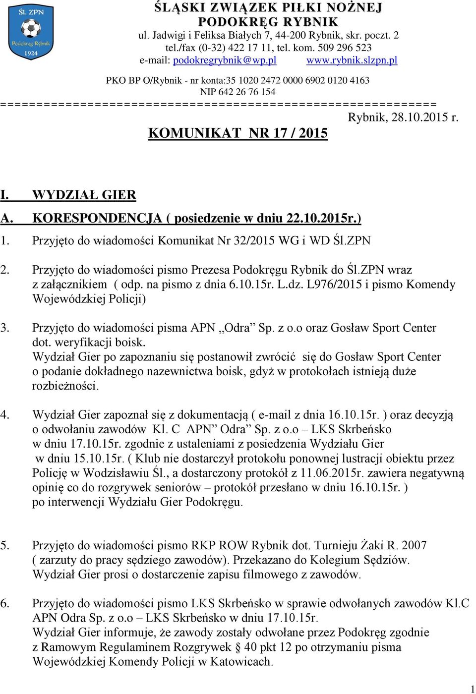 WYDZIAŁ GIER A. KORESPONDENCJA ( posiedzenie w dniu 22.10.2015r.) 1. Przyjęto do wiadomości Komunikat Nr 32/2015 WG i WD Śl.ZPN 2. Przyjęto do wiadomości pismo Prezesa Podokręgu Rybnik do Śl.