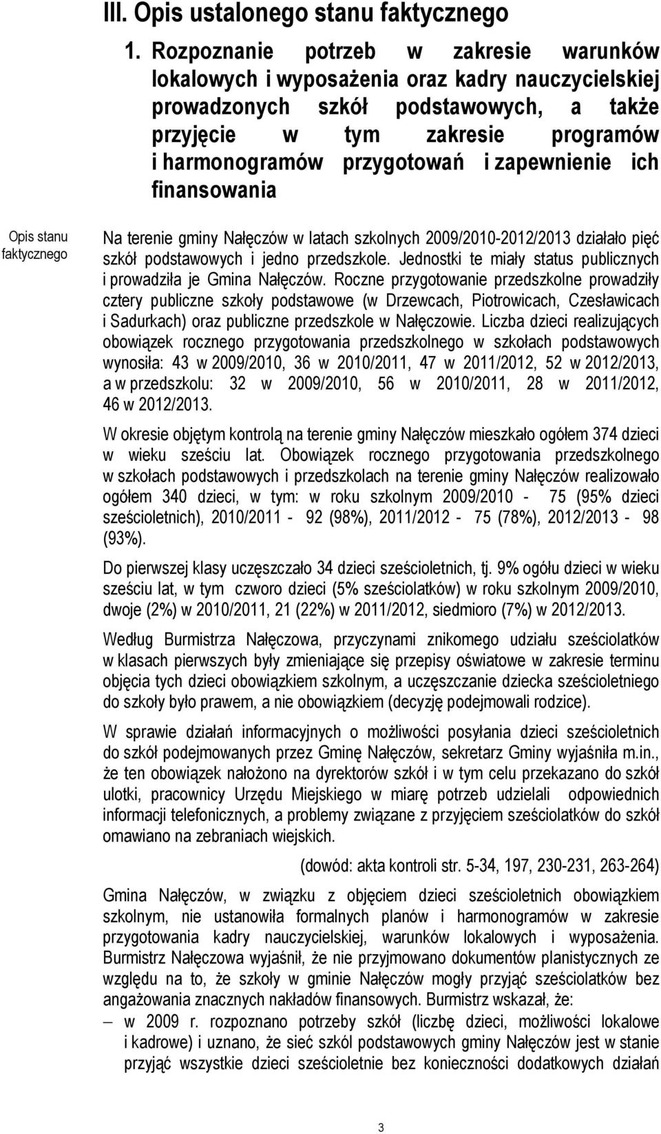 zapewnienie ich finansowania Opis stanu faktycznego Na terenie gminy Nałęczów w latach szkolnych 2009/2010-2012/2013 działało pięć szkół podstawowych i jedno przedszkole.
