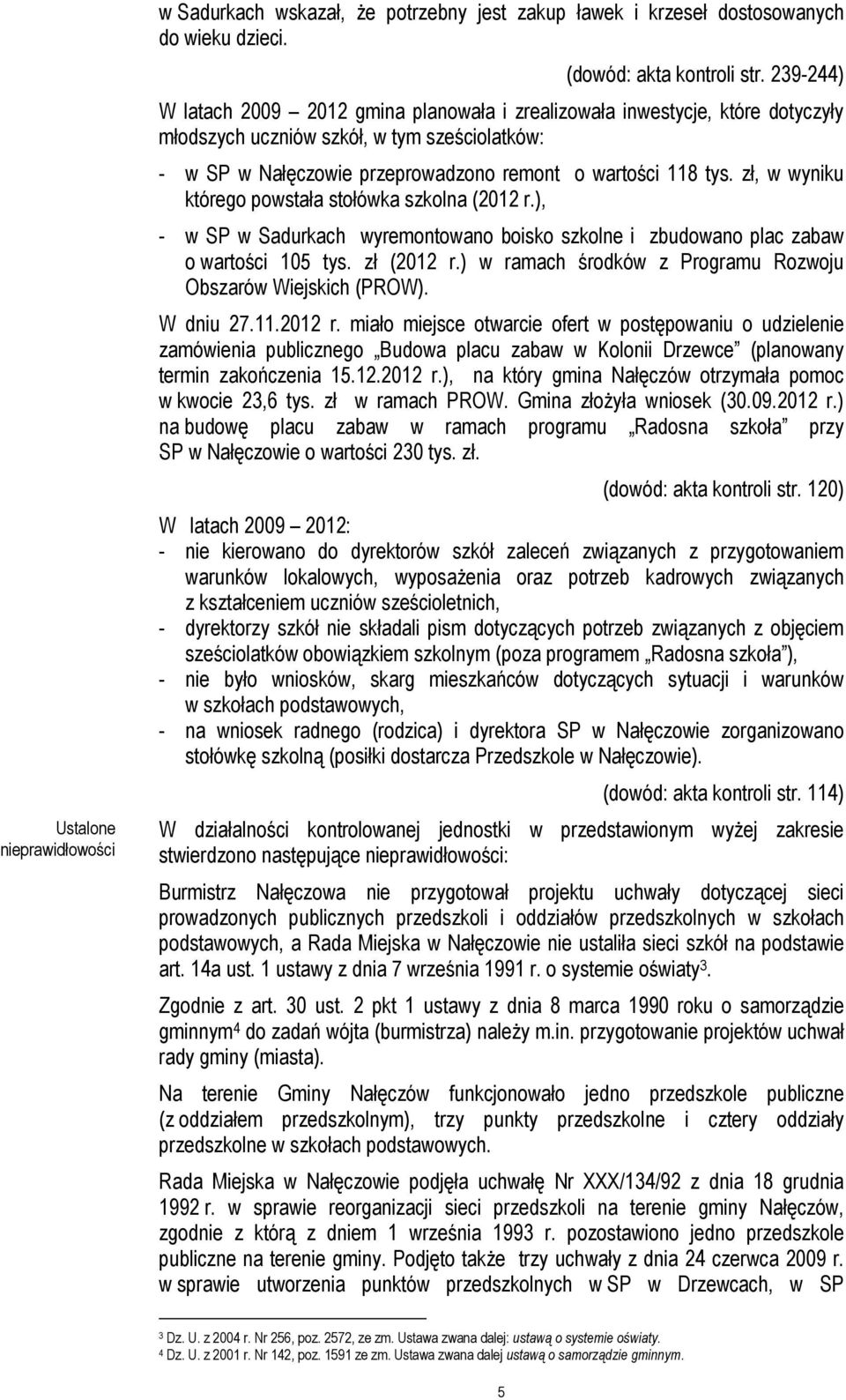 zł, w wyniku którego powstała stołówka szkolna (2012 r.), - w SP w Sadurkach wyremontowano boisko szkolne i zbudowano plac zabaw o wartości 105 tys. zł (2012 r.