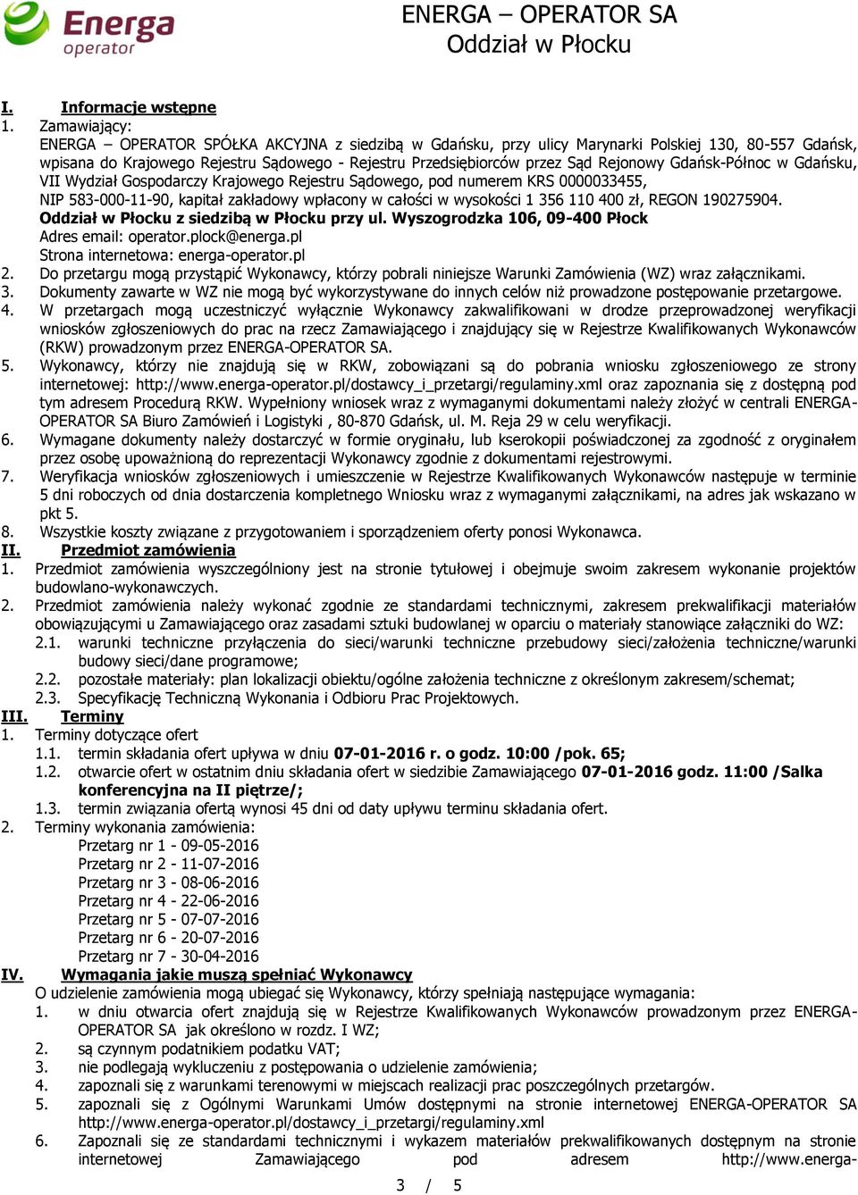 Rejonowy Gdańsk-Północ w Gdańsku, VII Wydział Gospodarczy Krajowego Rejestru Sądowego, pod numerem KRS 0000033455, NIP 583-000-11-90, kapitał zakładowy wpłacony w całości w wysokości 1 356 110 400