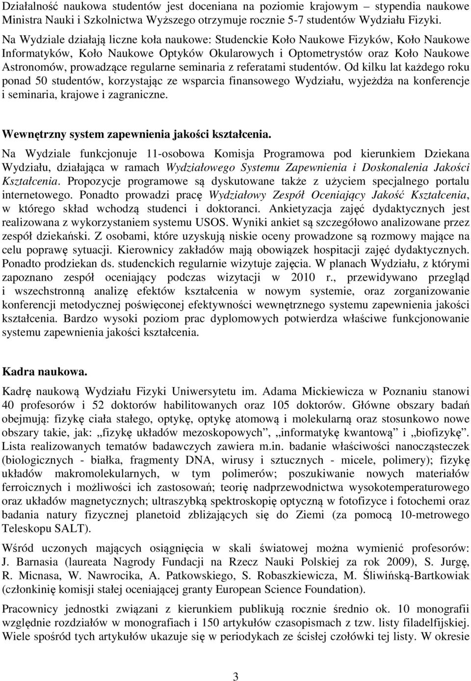 regularne seminaria z referatami studentów. Od kilku lat każdego roku ponad 50 studentów, korzystając ze wsparcia finansowego Wydziału, wyjeżdża na konferencje i seminaria, krajowe i zagraniczne.