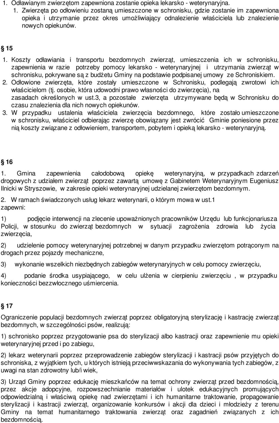 Koszty odławiania i transportu bezdomnych zwierząt, umieszczenia ich w schronisku, zapewnienia w razie potrzeby pomocy lekarsko - weterynaryjnej i utrzymania zwierząt w schronisku, pokrywane są z