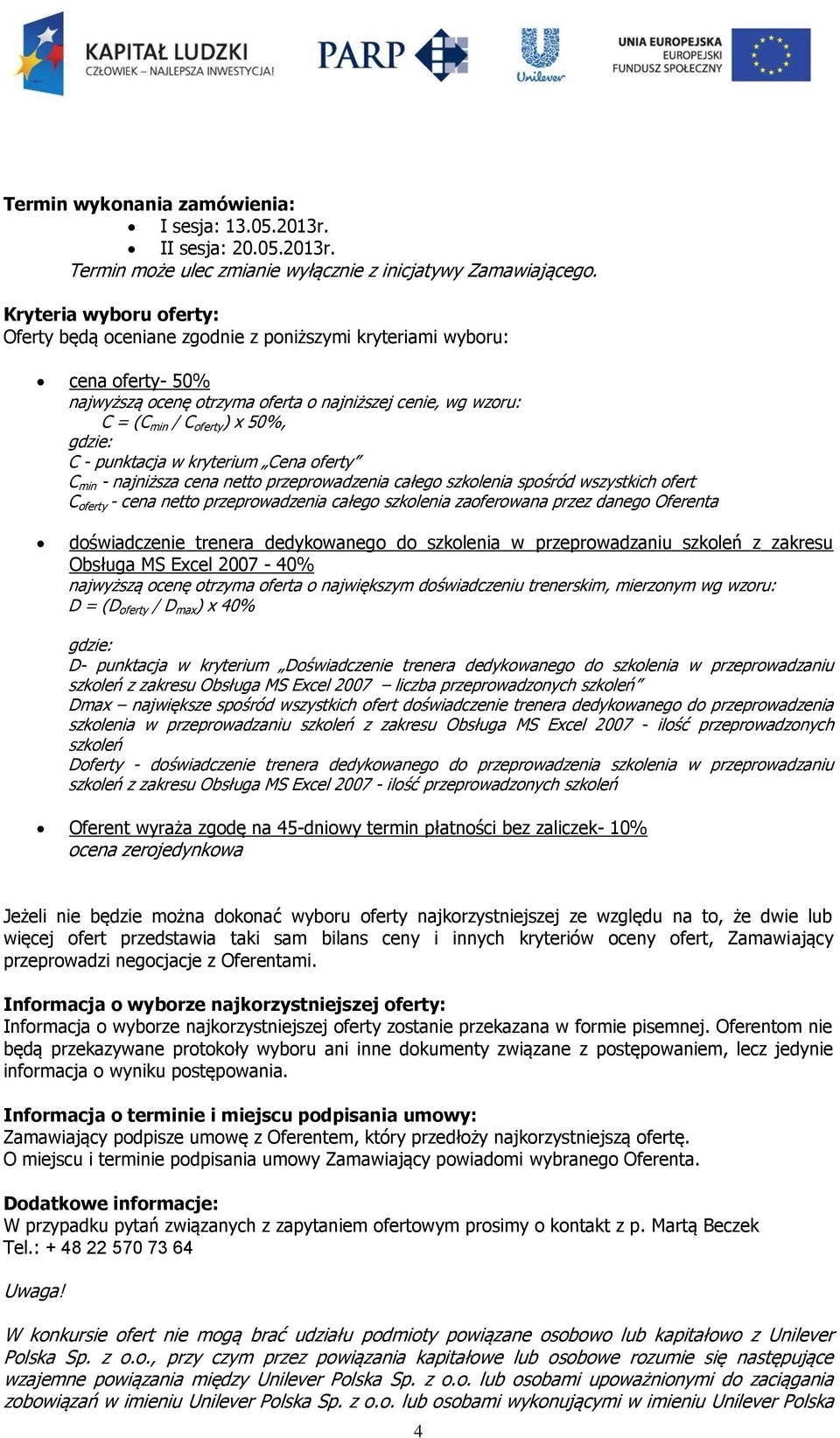 gdzie: C - punktacja w kryterium Cena oferty C min - najniższa cena netto przeprowadzenia całego szkolenia spośród wszystkich ofert C oferty - cena netto przeprowadzenia całego szkolenia zaoferowana