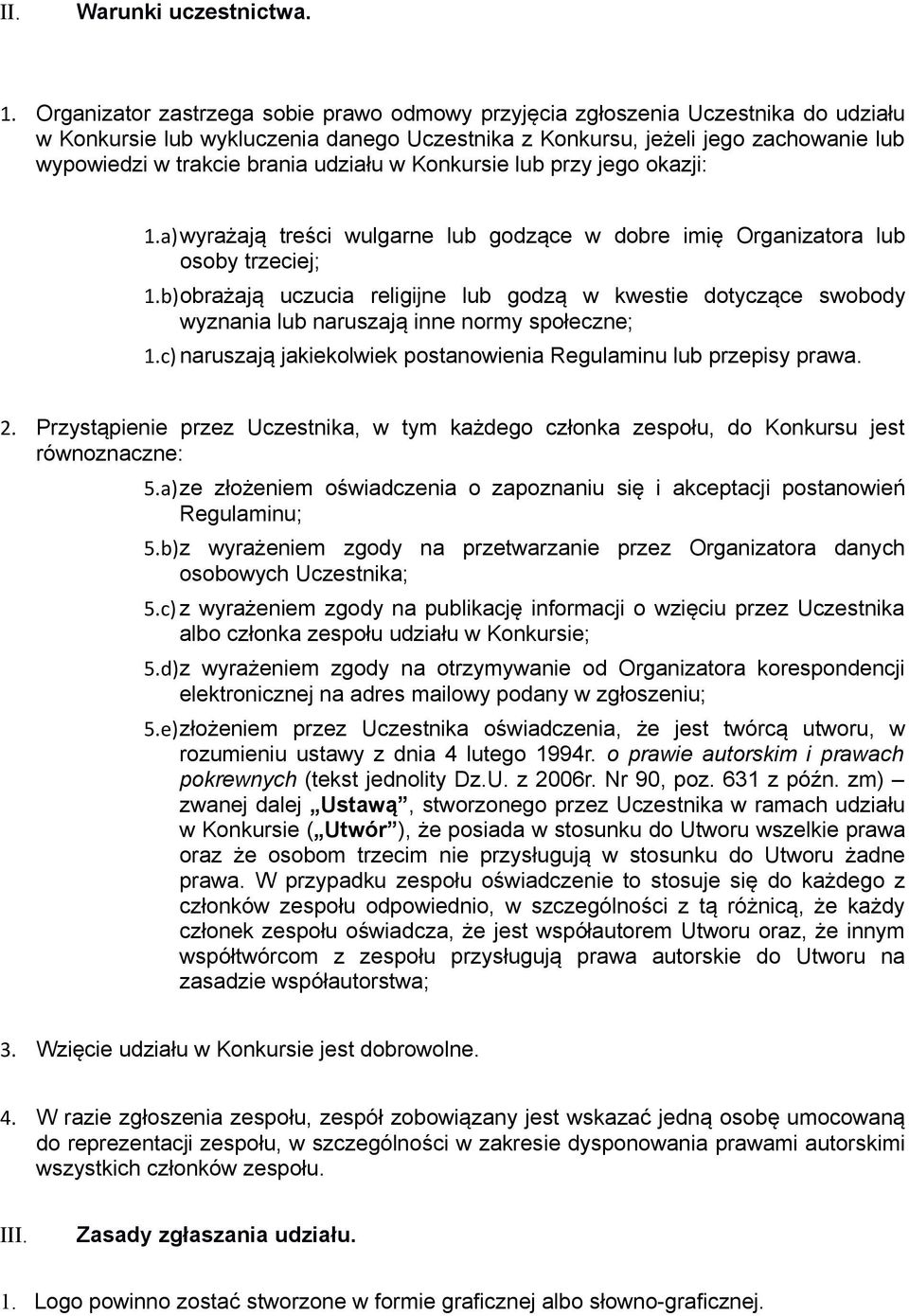 udziału w Konkursie lub przy jego okazji: 1.a)wyrażają treści wulgarne lub godzące w dobre imię Organizatora lub osoby trzeciej; 1.