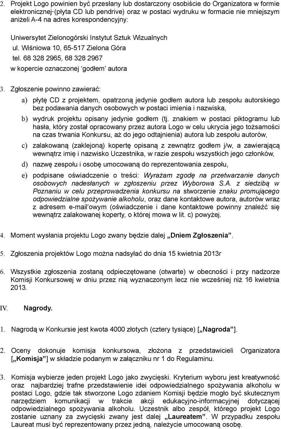 Zgłoszenie powinno zawierać: a) płytę CD z projektem, opatrzoną jedynie godłem autora lub zespołu autorskiego bez podawania danych osobowych w postaci imienia i nazwiska, b) wydruk projektu opisany