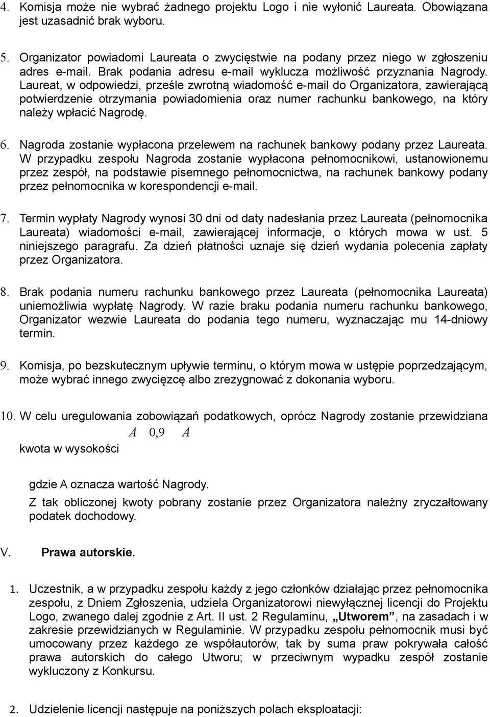 Laureat, w odpowiedzi, prześle zwrotną wiadomość e-mail do Organizatora, zawierającą potwierdzenie otrzymania powiadomienia oraz numer rachunku bankowego, na który należy wpłacić Nagrodę. 6.