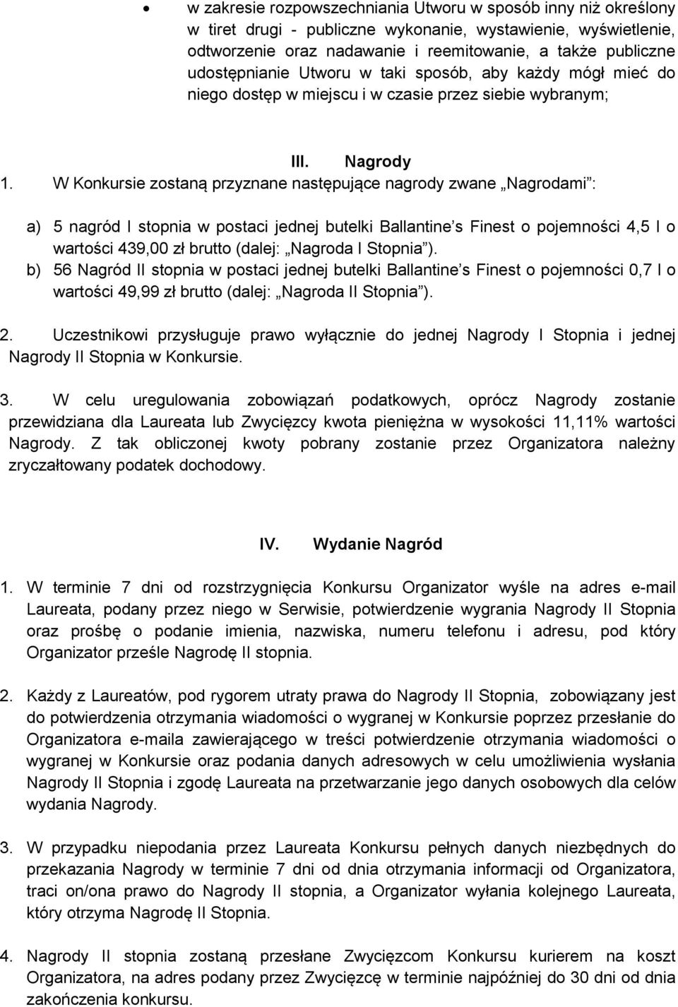 W Konkursie zostaną przyznane następujące nagrody zwane Nagrodami : a) 5 nagród I stopnia w postaci jednej butelki Ballantine s Finest o pojemności 4,5 l o wartości 439,00 zł brutto (dalej: Nagroda I