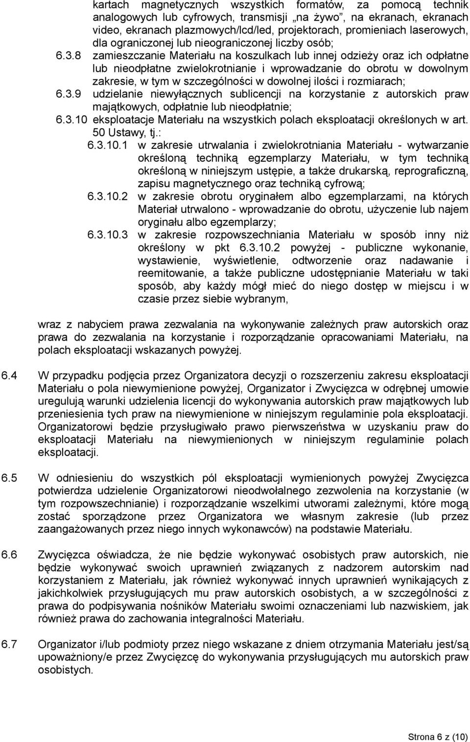 8 zamieszczanie Materiału na koszulkach lub innej odzieży oraz ich odpłatne lub nieodpłatne zwielokrotnianie i wprowadzanie do obrotu w dowolnym zakresie, w tym w szczególności w dowolnej ilości i