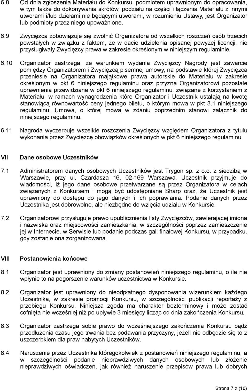 9 Zwycięzca zobowiązuje się zwolnić Organizatora od wszelkich roszczeń osób trzecich powstałych w związku z faktem, że w dacie udzielenia opisanej powyżej licencji, nie przysługiwały Zwycięzcy prawa