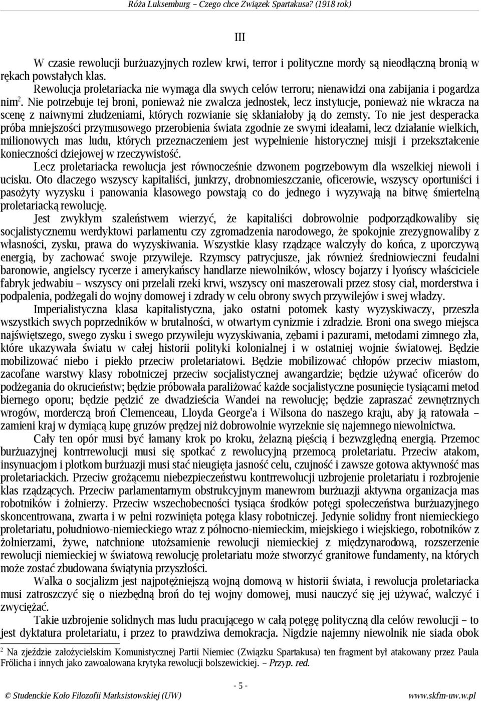 Nie potrzebuje tej broni, ponieważ nie zwalcza jednostek, lecz instytucje, ponieważ nie wkracza na scenę z naiwnymi złudzeniami, których rozwianie się skłaniałoby ją do zemsty.