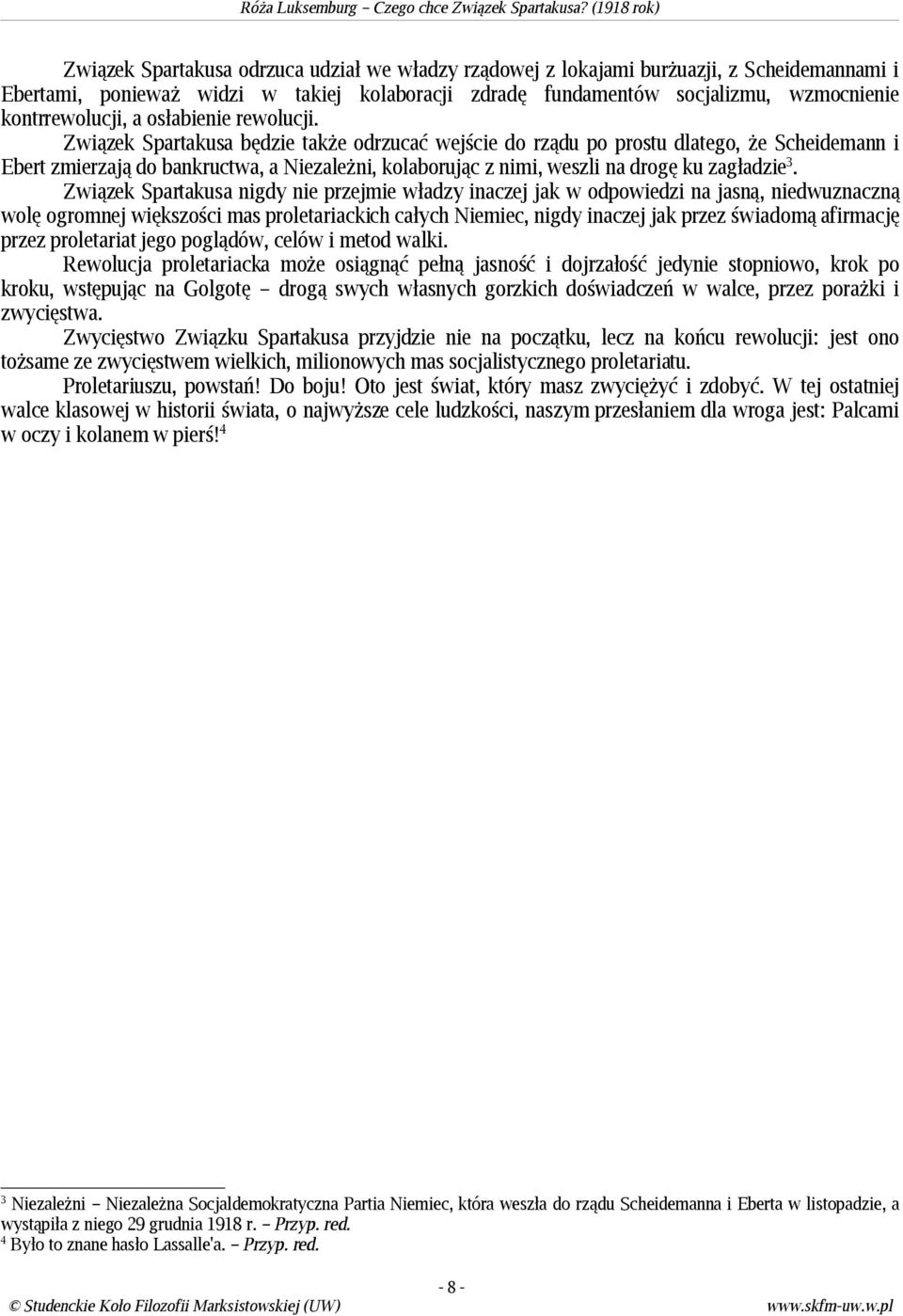 Związek Spartakusa będzie także odrzucać wejście do rządu po prostu dlatego, że Scheidemann i Ebert zmierzają do bankructwa, a Niezależni, kolaborując z nimi, weszli na drogę ku zagładzie 3.
