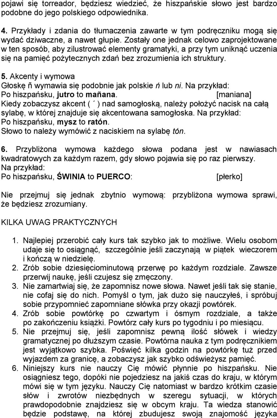 Zostały one jednak celowo zaprojektowane w ten sposób, aby zilustrować elementy gramatyki, a przy tym uniknąć uczenia się na pamięć pożytecznych zdań bez zrozumienia ich struktury. 5.