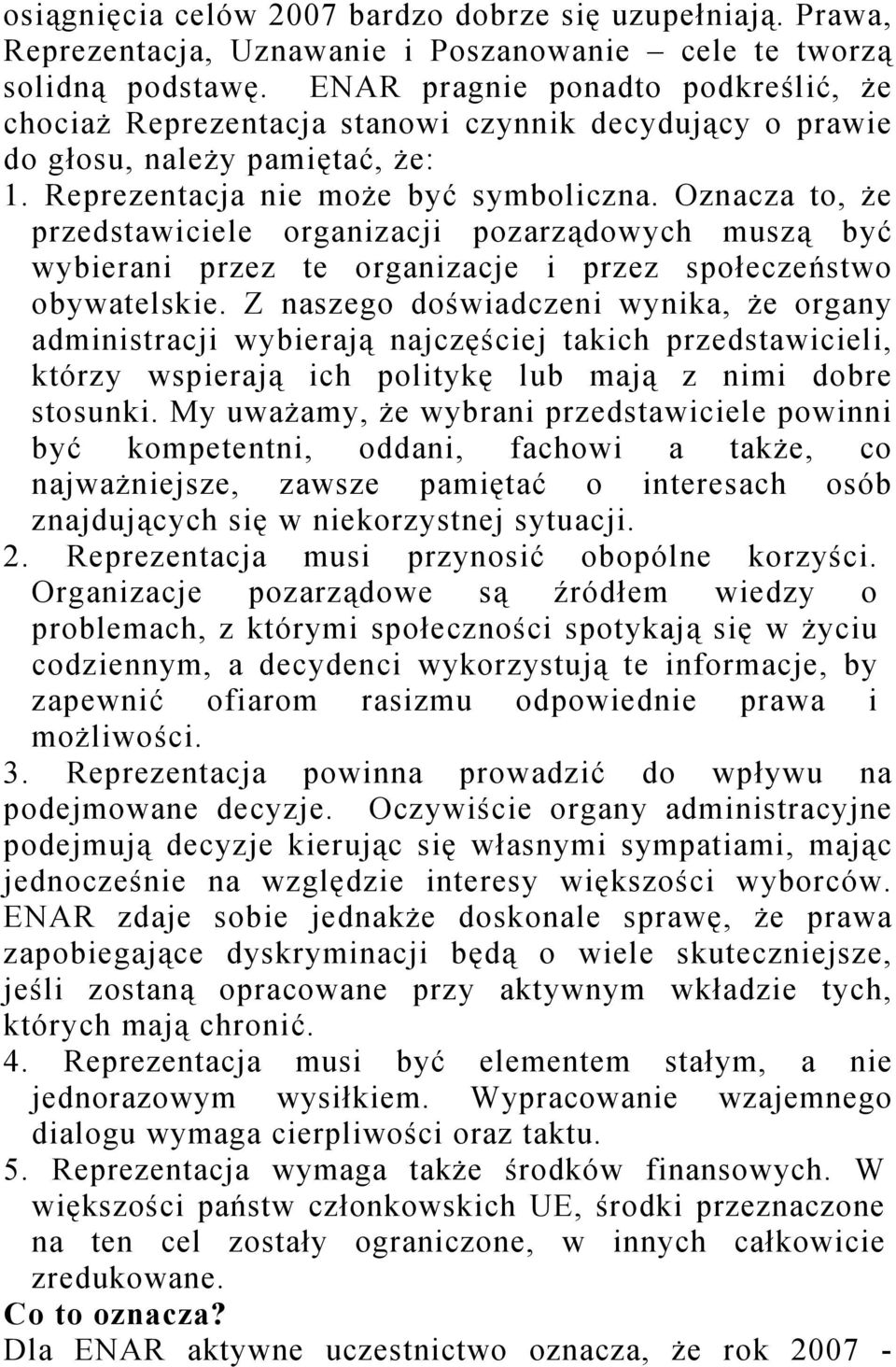 Oznacza to, że przedstawiciele organizacji pozarządowych muszą być wybierani przez te organizacje i przez społeczeństwo obywatelskie.