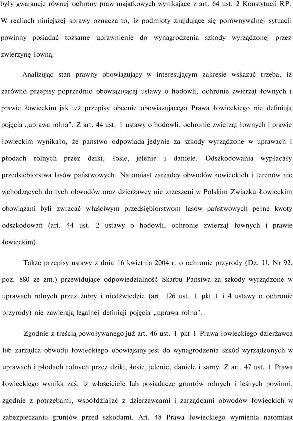 Analizując stan prawny obowiązujący w interesującym zakresie wskazać trzeba, iż zarówno przepisy poprzednio obowiązującej ustawy o hodowli, ochronie zwierząt łownych i prawie łowieckim jak też