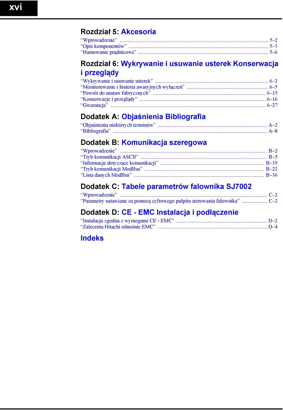 .. 6 27 Dodatek A: Objaśnienia Bibliografia Objaśnienia niektórych terminów... A 2 Bibliografia... A 8 Dodatek B: Komunikacja szeregowa Wprowadzenie... B 2 Tryb komunikacji ASCII.