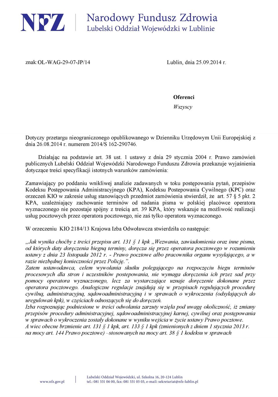 Prawo zamówień publicznych Lubelski Oddział Wojewódzki Narodowego Funduszu Zdrowia przekazuje wyjaśnienia dotyczące treści specyfikacji istotnych warunków zamówienia: Zamawiający po poddaniu