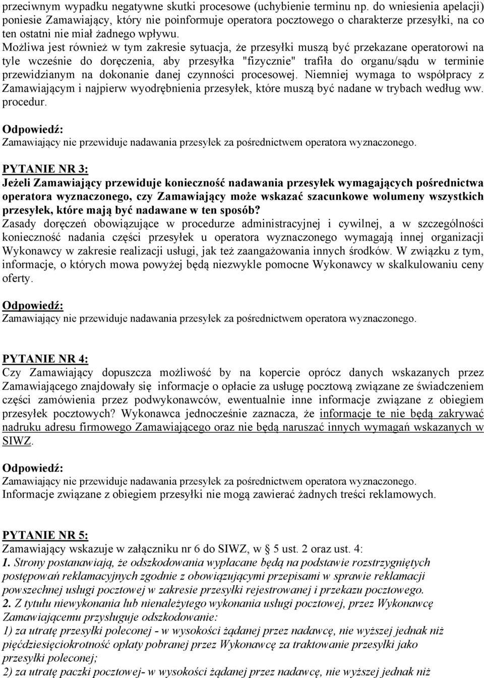 Możliwa jest również w tym zakresie sytuacja, że przesyłki muszą być przekazane operatorowi na tyle wcześnie do doręczenia, aby przesyłka "fizycznie" trafiła do organu/sądu w terminie przewidzianym