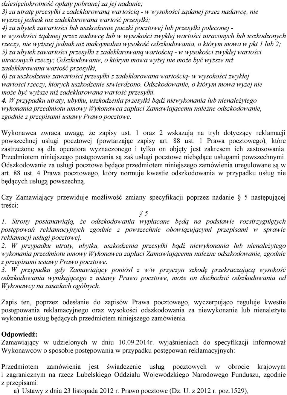 niż maksymalna wysokość odszkodowania, o którym mowa w pkt 1 lub 2; 5) za ubytek zawartości przesyłki z zadeklarowaną wartością - w wysokości zwykłej wartości utraconych rzeczy; Odszkodowanie, o