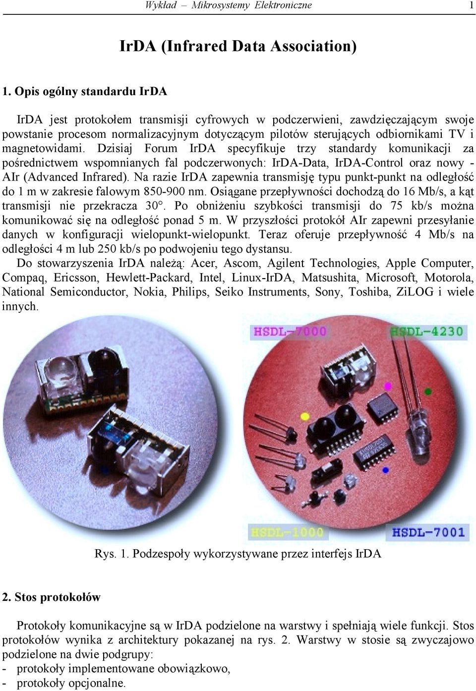 magnetowidami. Dzisiaj Forum IrDA specyfikuje trzy standardy komunikacji za pośrednictwem wspomnianych fal podczerwonych: IrDA-Data, IrDA-Control oraz nowy - AIr (Advanced Infrared).