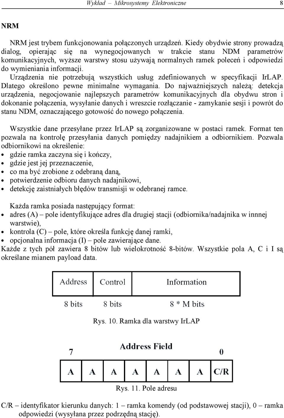 wymieniania informacji. Urządzenia nie potrzebują wszystkich usług zdefiniowanych w specyfikacji IrLAP. Dlatego określono pewne minimalne wymagania.